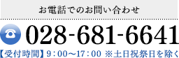 電話でのお問い合わせ 028-681-6641 【受付時間】9：00～17：00 ※土日祝祭日を除く